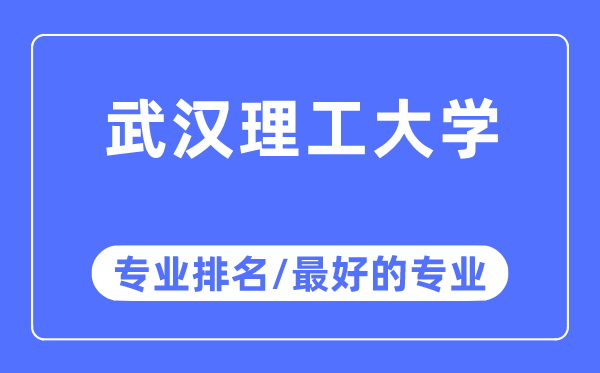 武汉理工大学专业排名,武汉理工大学最好的专业有哪些