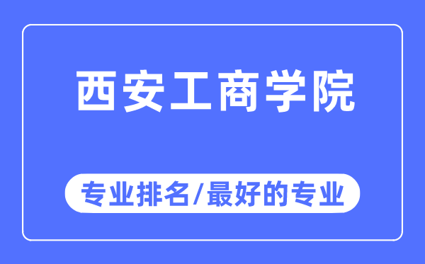 西安工商学院专业排名,西安工商学院最好的专业有哪些