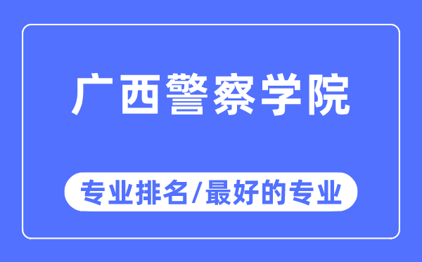 广西警察学院专业排名,广西警察学院最好的专业有哪些