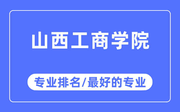 山西工商学院专业排名,山西工商学院最好的专业有哪些