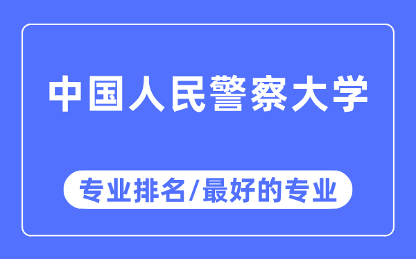 中国人民警察大学专业排名,中国人民警察大学最好的专业有哪些