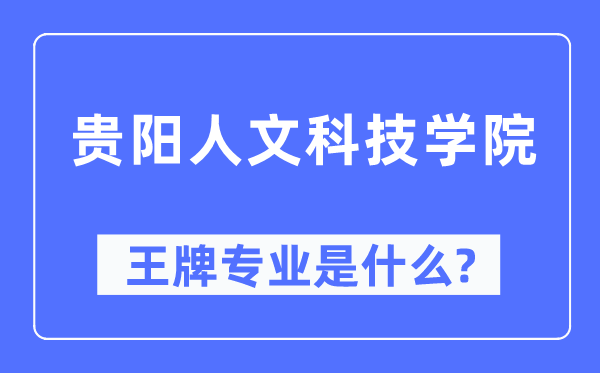 贵阳人文科技学院王牌专业是什么,有哪些专业比较好？