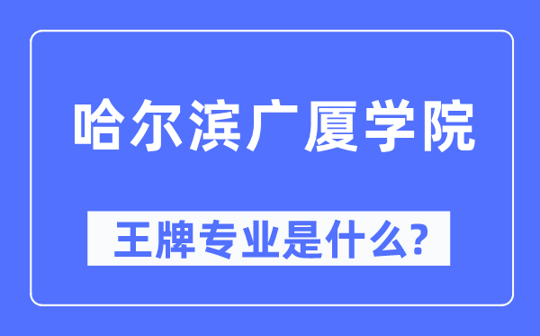 哈尔滨广厦学院王牌专业是什么,有哪些专业比较好？