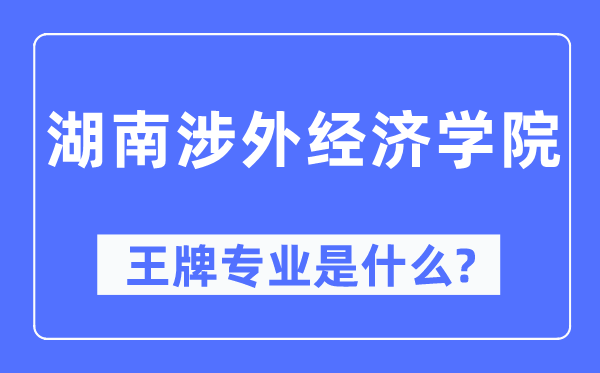 湖南涉外经济学院王牌专业是什么,有哪些专业比较好？