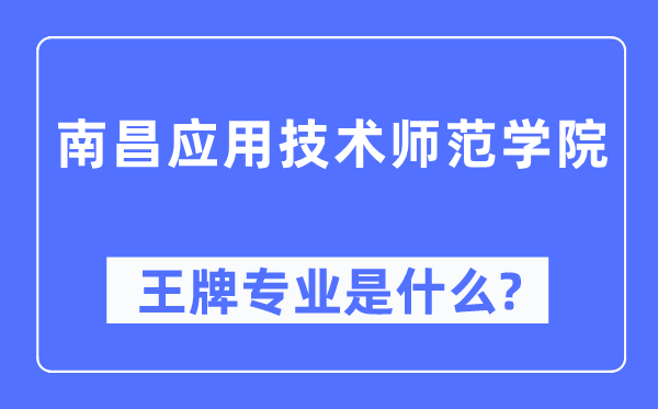 南昌应用技术师范学院王牌专业是什么,有哪些专业比较好？