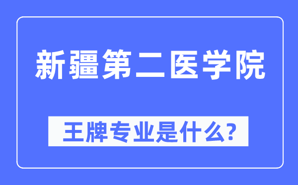 新疆第二医学院王牌专业是什么,有哪些专业比较好？