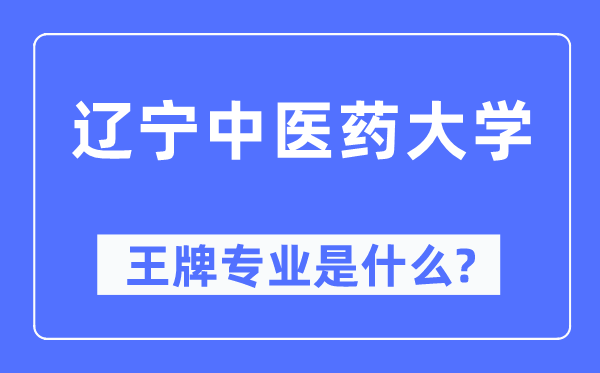 辽宁中医药大学王牌专业是什么,有哪些专业比较好？