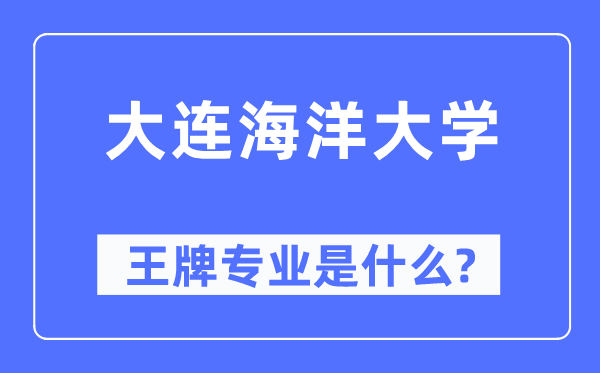 大连海洋大学王牌专业是什么,有哪些专业比较好？