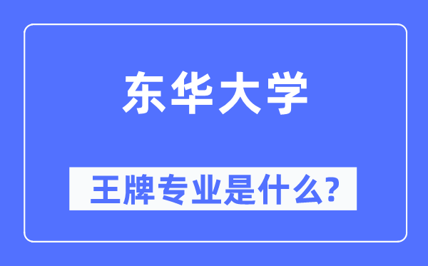 东华大学王牌专业是什么,有哪些专业比较好？