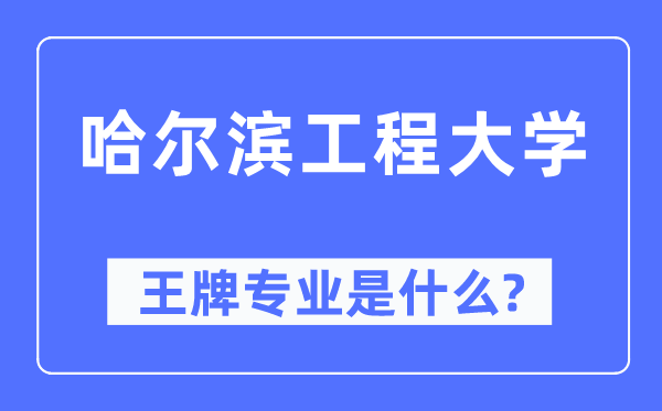 哈尔滨工程大学王牌专业是什么,有哪些专业比较好？