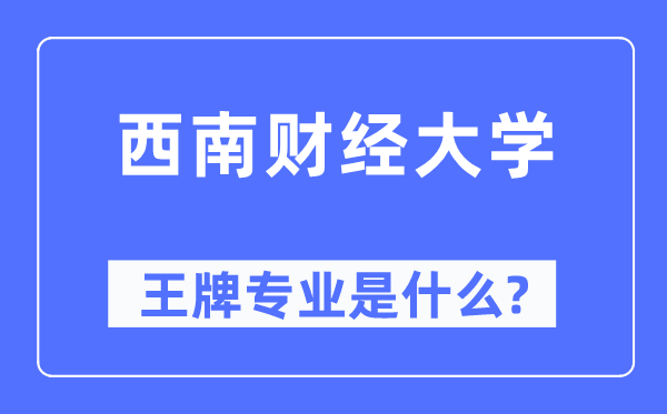 西南财经大学王牌专业是什么,有哪些专业比较好？