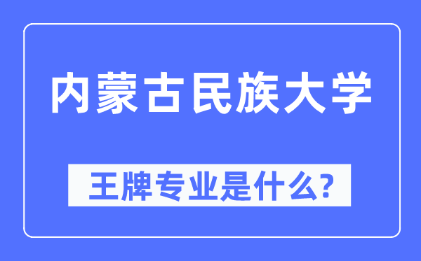 内蒙古民族大学王牌专业是什么,有哪些专业比较好？