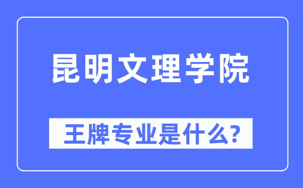 昆明文理学院王牌专业是什么,有哪些专业比较好？