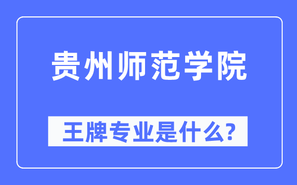 贵州师范学院王牌专业是什么,有哪些专业比较好？