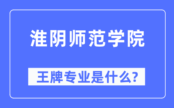 淮阴师范学院王牌专业是什么,有哪些专业比较好？