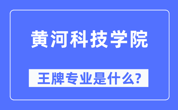 黄河科技学院王牌专业是什么,有哪些专业比较好？