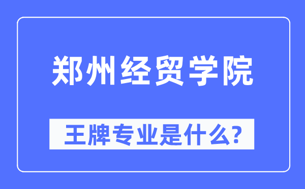 郑州经贸学院王牌专业是什么,有哪些专业比较好？