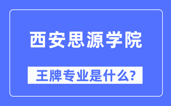 西安思源学院王牌专业是什么,有哪些专业比较好？