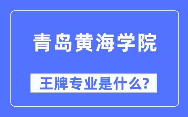 青岛黄海学院王牌专业是什么,有哪些专业比较好？