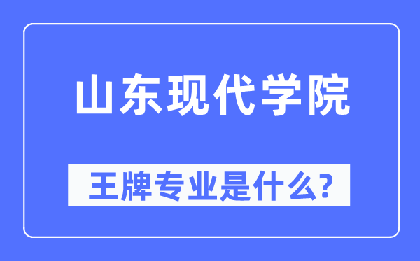 山东现代学院王牌专业是什么,有哪些专业比较好？