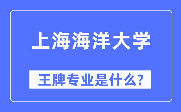 上海海洋大学王牌专业是什么,有哪些专业比较好？