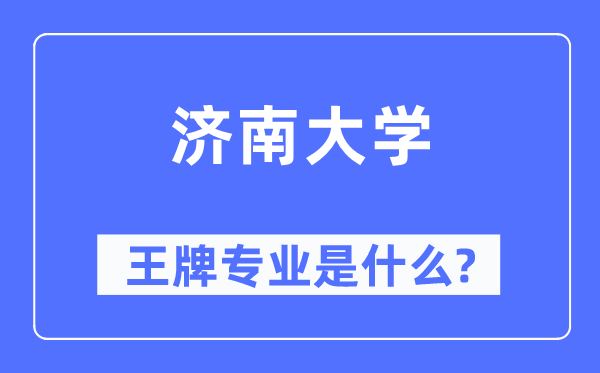 济南大学王牌专业是什么,有哪些专业比较好？