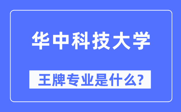 华中科技大学王牌专业是什么,有哪些专业比较好？