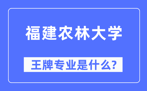 福建农林大学王牌专业是什么,有哪些专业比较好？