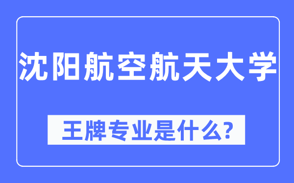 沈阳航空航天大学王牌专业是什么,有哪些专业比较好？