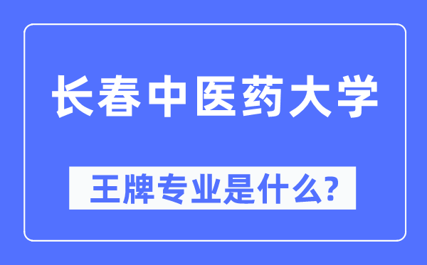 长春中医药大学王牌专业是什么,有哪些专业比较好？