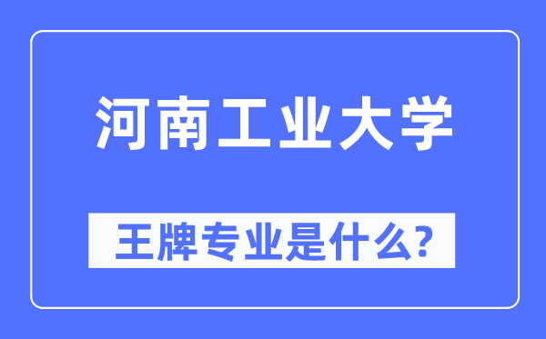 河南工业大学王牌专业是什么,有哪些专业比较好？