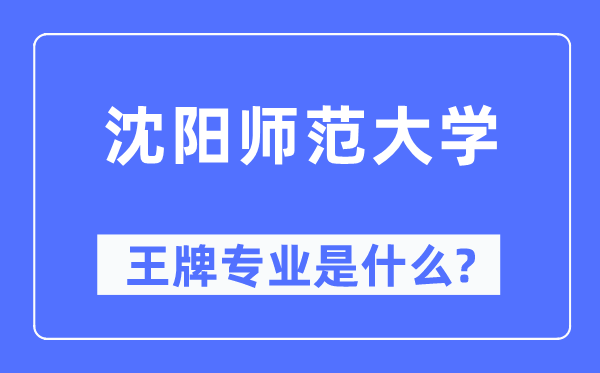 沈阳师范大学王牌专业是什么,有哪些专业比较好？