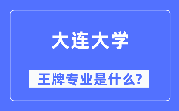 大连大学王牌专业是什么,有哪些专业比较好？