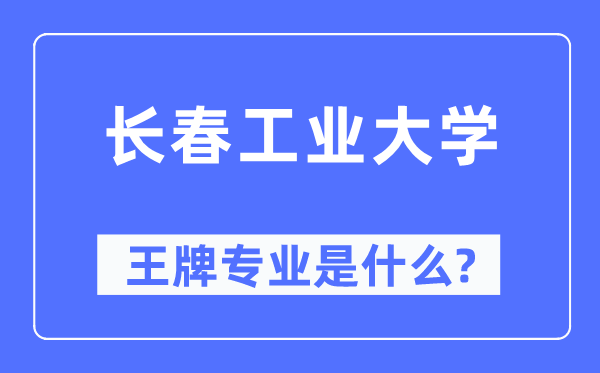 长春工业大学王牌专业是什么,有哪些专业比较好？