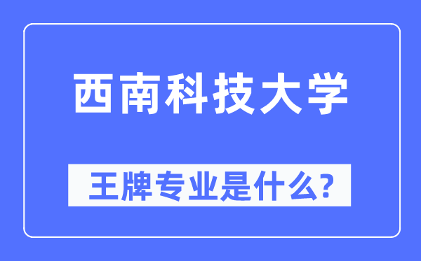 西南科技大学王牌专业是什么,有哪些专业比较好？