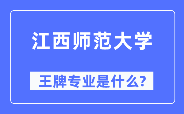 江西师范大学王牌专业是什么,有哪些专业比较好？