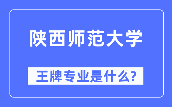 陕西师范大学王牌专业是什么,有哪些专业比较好？