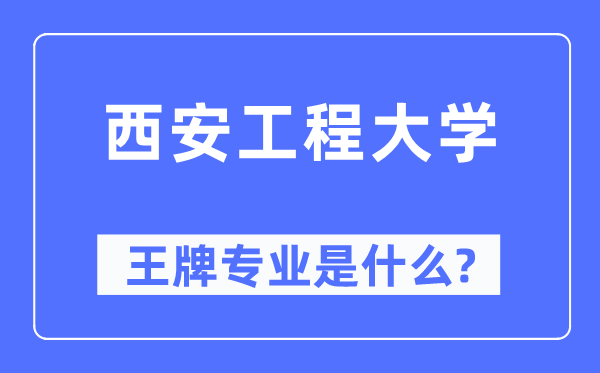 西安工程大学王牌专业是什么,有哪些专业比较好？