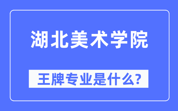 湖北美术学院王牌专业是什么,有哪些专业比较好？