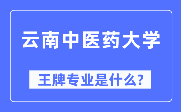 云南中医药大学王牌专业是什么,有哪些专业比较好？