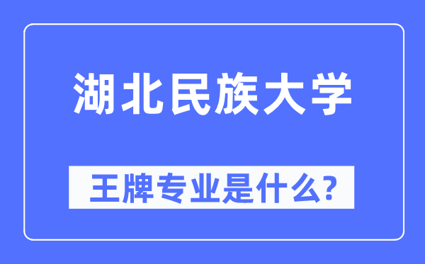 湖北民族大学王牌专业是什么,有哪些专业比较好？