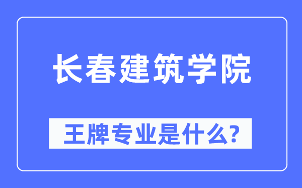 长春建筑学院王牌专业是什么,有哪些专业比较好？