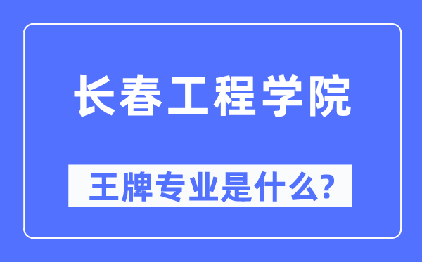 长春工程学院王牌专业是什么,有哪些专业比较好？