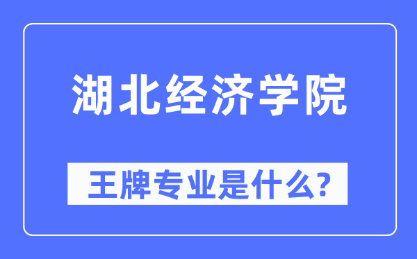 湖北经济学院王牌专业是什么,有哪些专业比较好？