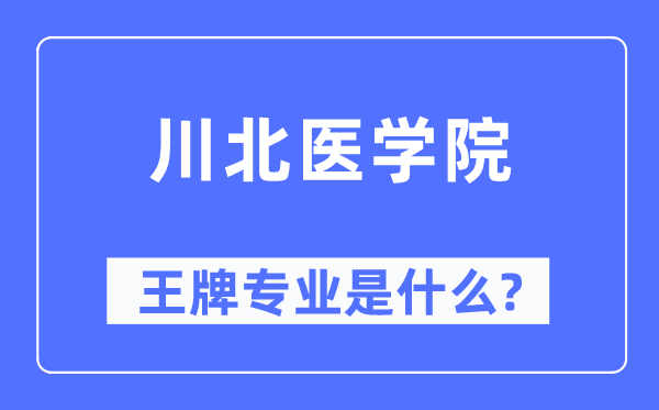 川北医学院王牌专业是什么,有哪些专业比较好？