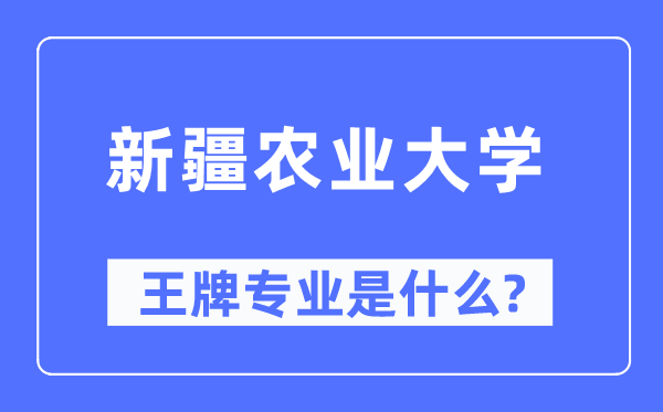 新疆农业大学王牌专业是什么,有哪些专业比较好？