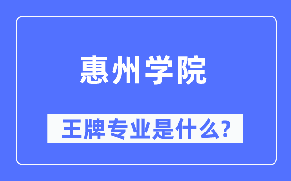 惠州学院王牌专业是什么,有哪些专业比较好？