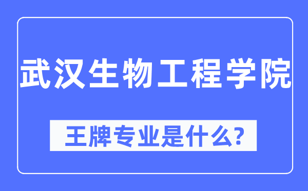 武汉生物工程学院王牌专业是什么,有哪些专业比较好？