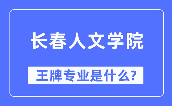 长春人文学院王牌专业是什么,有哪些专业比较好？