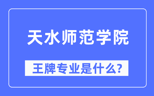 天水师范学院王牌专业是什么,有哪些专业比较好？